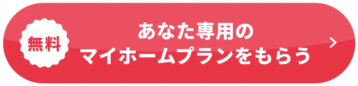 あなた専用のマイホームプランをもらう